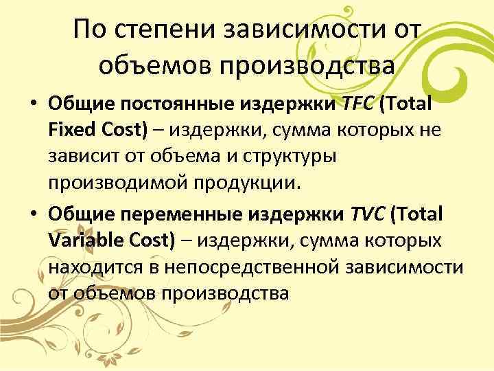   По степени зависимости от  объемов производства • Общие постоянные издержки TFC