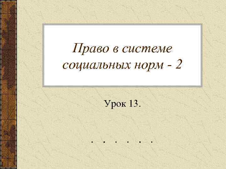  Право в системе социальных норм - 2  Урок 13. 