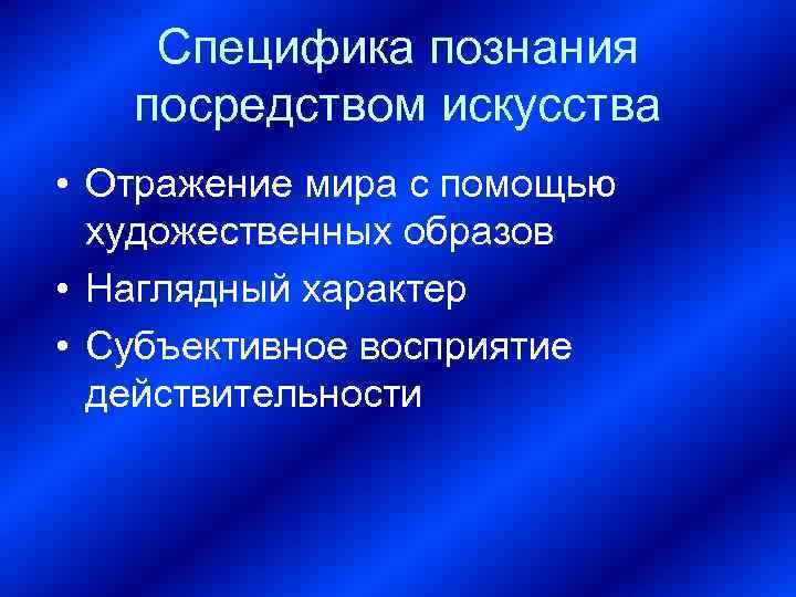   Специфика познания  посредством искусства • Отражение мира с помощью  художественных