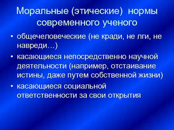  Моральные (этические) нормы современного ученого • общечеловеческие (не кради, не лги, не 