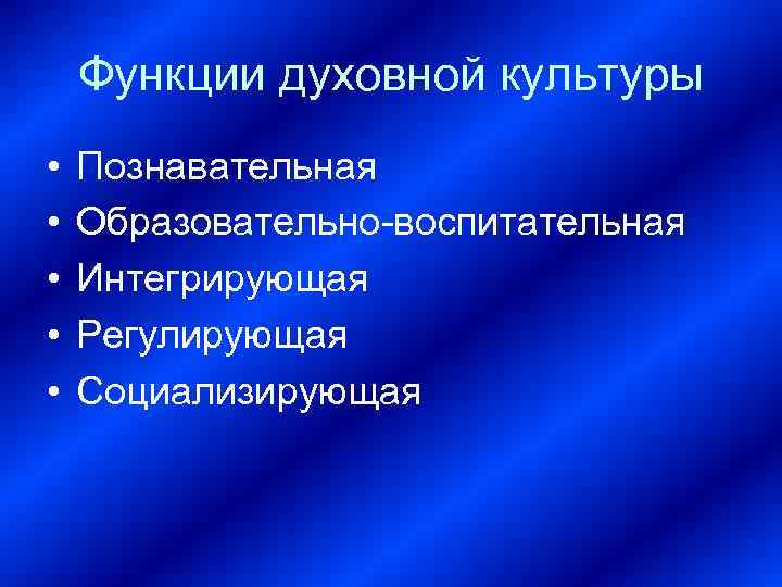   Функции духовной культуры •  Познавательная •  Образовательно-воспитательная •  Интегрирующая