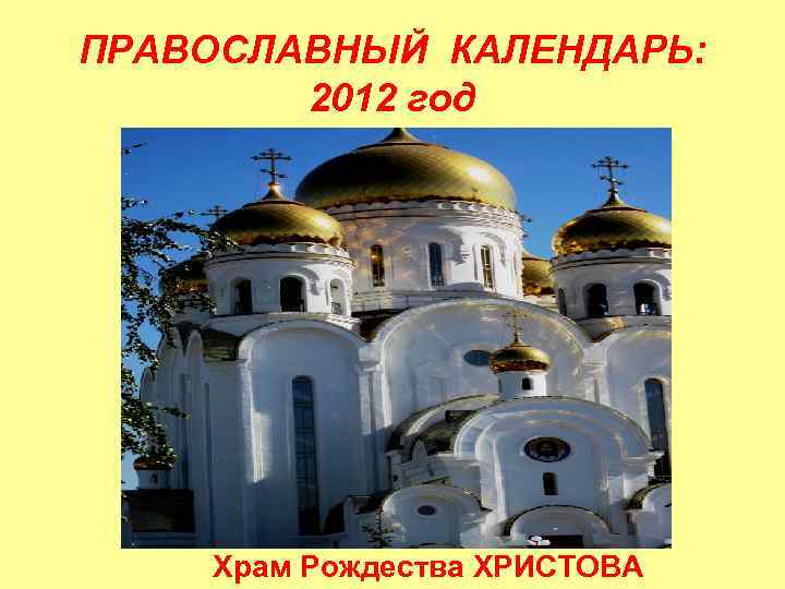ПРАВОСЛАВНЫЙ КАЛЕНДАРЬ:   2012 год   Храм Рождества ХРИСТОВА 