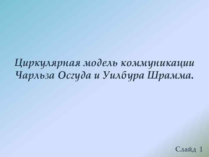 Циркулярная модель коммуникации Чарльза Осгуда и Уилбура Шрамма.      