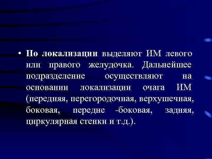  • По локализации выделяют ИМ левого  или правого желудочка. Дальнейшее  подразделение