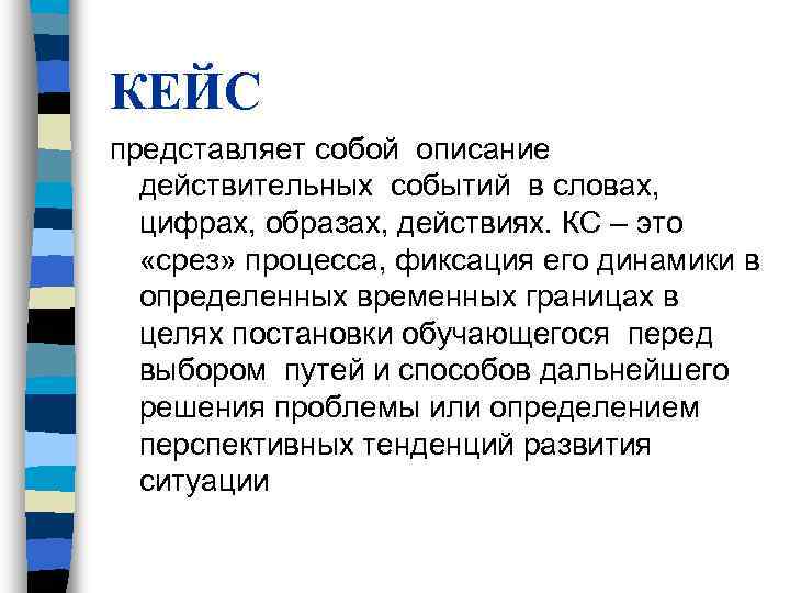 КЕЙС представляет собой описание действительных событий в словах, цифрах, образах, действиях. КС КЕЙС представляет собой описание действительных событий в словах, цифрах, образах, действиях. КС