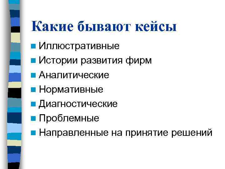 Какие бывают кейсы n Иллюстративные n Истории развития фирм n Аналитические n Нормативные n Какие бывают кейсы n Иллюстративные n Истории развития фирм n Аналитические n Нормативные n