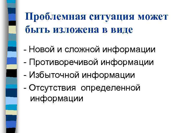 Проблемная ситуация может быть изложена в виде - Новой и сложной информации - Противоречивой Проблемная ситуация может быть изложена в виде - Новой и сложной информации - Противоречивой