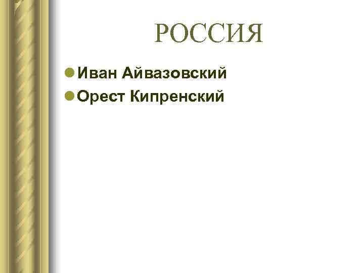 РОССИЯ l Иван Айвазовский l Орест Кипренский РОССИЯ l Иван Айвазовский l Орест Кипренский