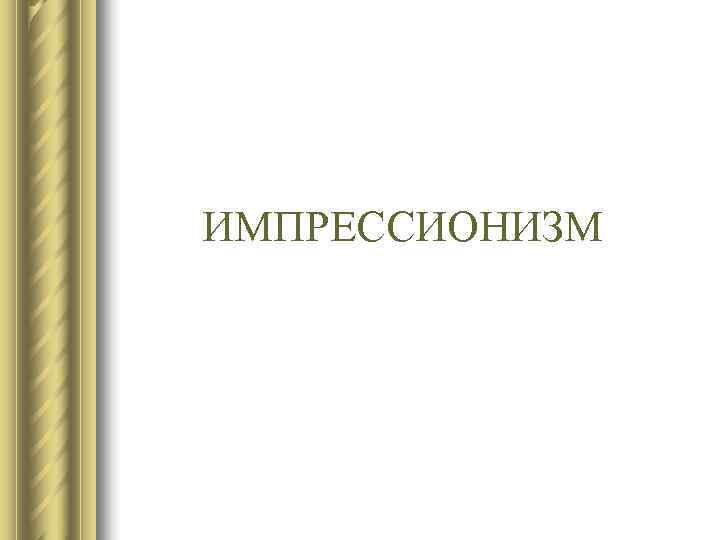 ИМПРЕССИОНИЗМ ИМПРЕССИОНИЗМ