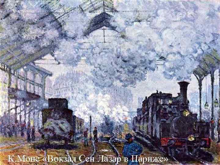 К. Моне «Вокзал Сен Лазар в Париже» К. Моне «Вокзал Сен Лазар в Париже»