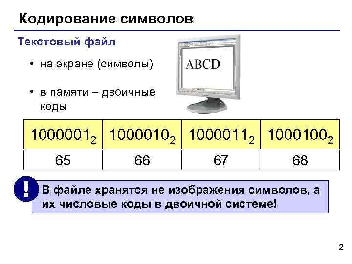 Кодирование символов Текстовый файл  • на экране (символы)  • в памяти –