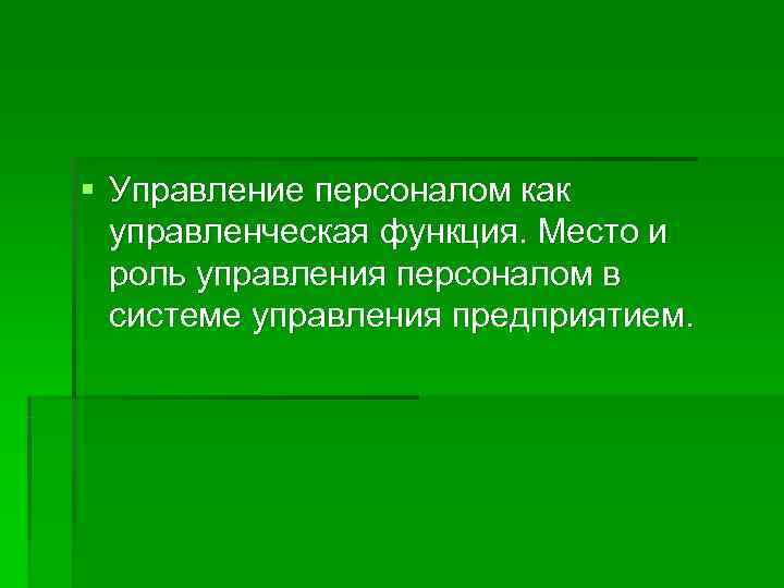 § Управление персоналом как  управленческая функция. Место и  роль управления персоналом в
