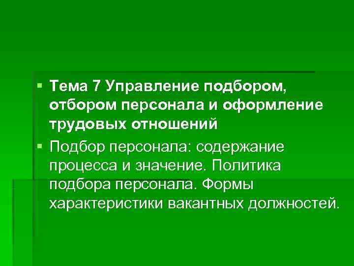 § Тема 7 Управление подбором, отбором персонала и оформление  трудовых отношений § Подбор