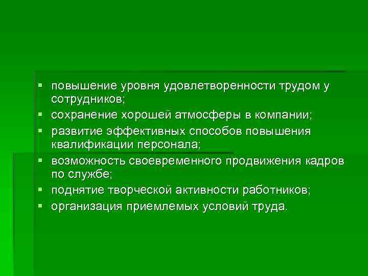 § повышение уровня удовлетворенности трудом у  сотрудников; § сохранение хорошей атмосферы в компании;