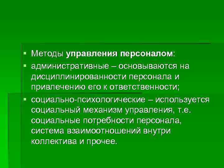 § Методы управления персоналом: § административные – основываются на  дисциплинированности персонала и 