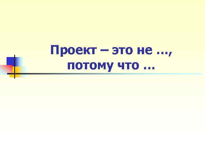 Проект – это не …, потому что … Проект – это не …, потому что …