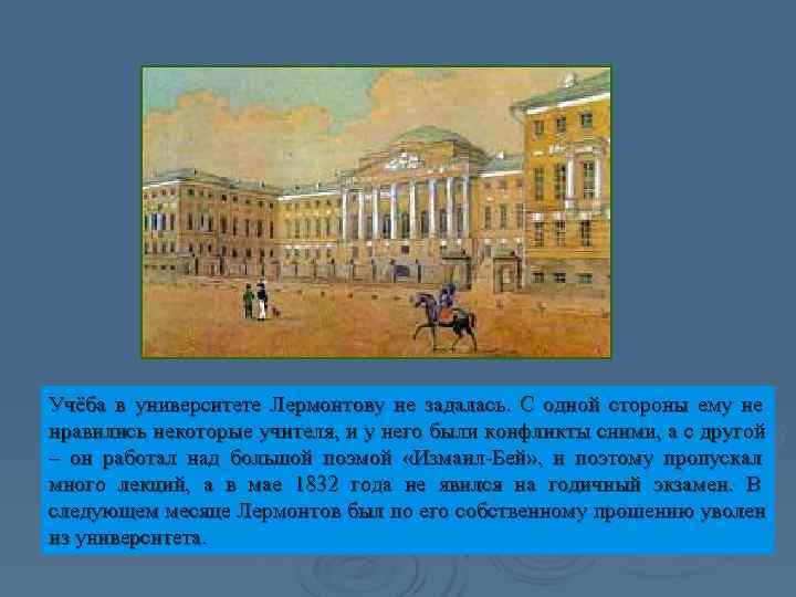 Учёба в университете Лермонтову не задалась. С одной стороны ему не нравились некоторые учителя,