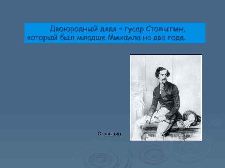  Двоюродный дядя – гусар Столыпин, который был младше Михаила на два года. 