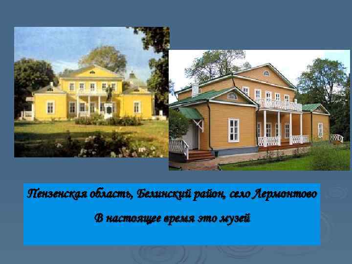Пензенская область, Белинский район, село Лермонтово   В настоящее время это музей 