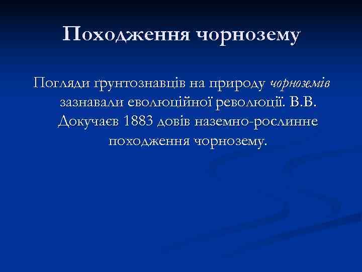   Походження чорнозему Погляди ґрунтознавців на природу чорноземів  зазнавали еволюційної революції. В.