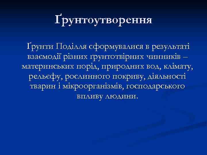   Ґрунтоутворення  Ґрунти Поділля сформувалися в результаті взаємодії різних ґрунтотвірних чинників –