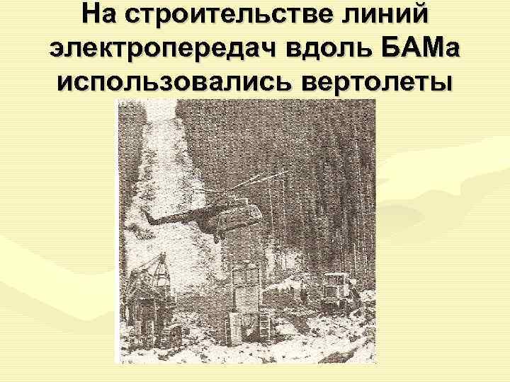  На строительстве линий электропередач вдоль БАМа использовались вертолеты 