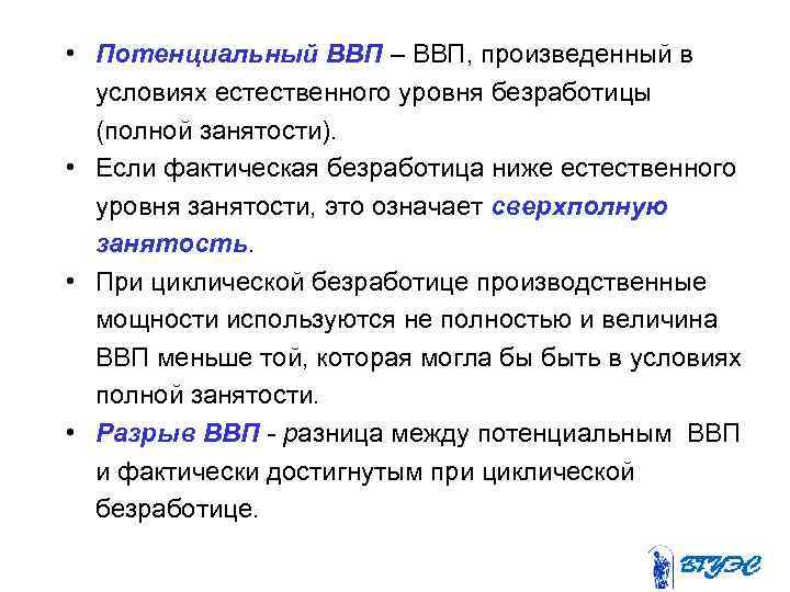  • Потенциальный ВВП – ВВП, произведенный в  условиях естественного уровня безработицы 