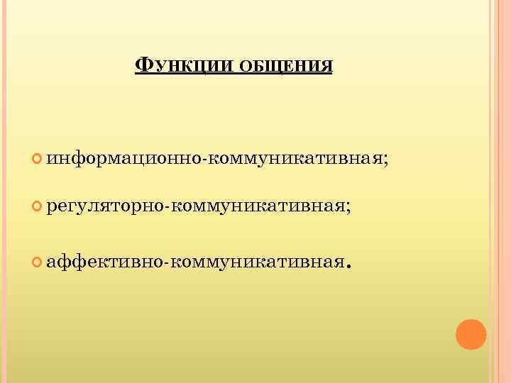    ФУНКЦИИ ОБЩЕНИЯ информационно-коммуникативная; регуляторно-коммуникативная; аффективно-коммуникативная . 