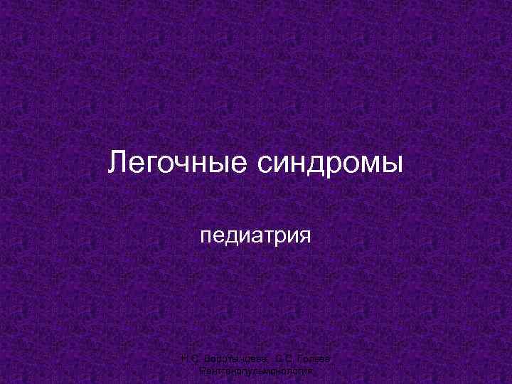 Легочные синдромы   педиатрия   Н. С. Воротынцева, С. С. Гольев 