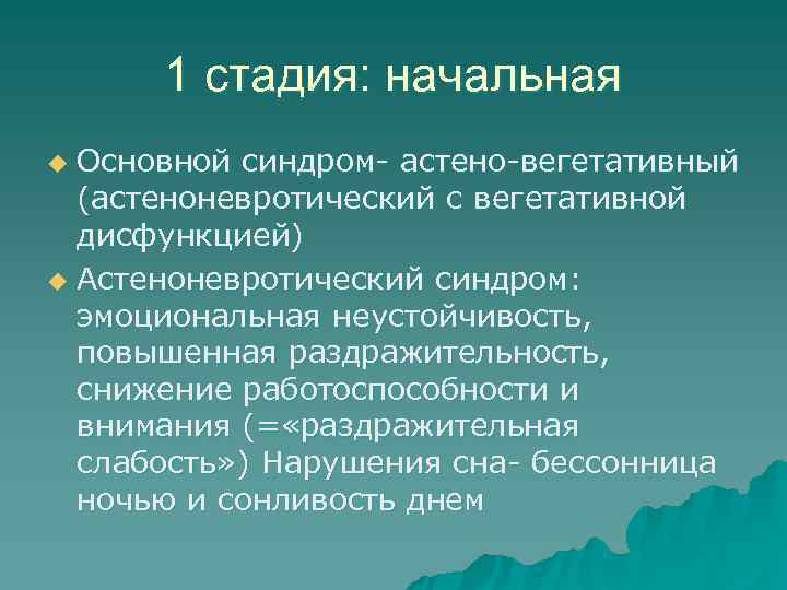 1 стадия: начальная u Основной синдром- астено-вегетативный  (астеноневротический с вегетативной  дисфункцией)
