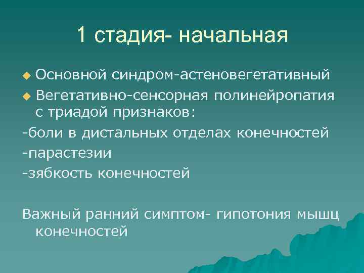  1 стадия- начальная u Основной синдром-астеновегетативный u Вегетативно-сенсорная полинейропатия  с триадой признаков: