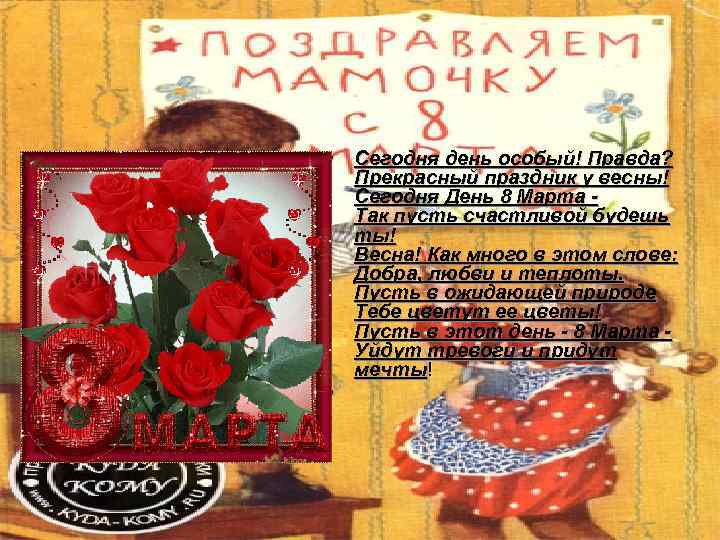  • Сегодня день особый! Правда?  Прекрасный праздник у весны!  Сегодня День