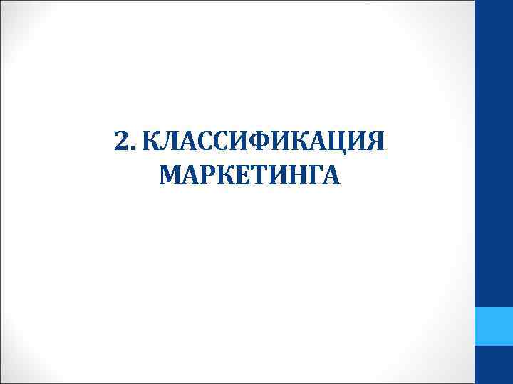 2. КЛАССИФИКАЦИЯ МАРКЕТИНГА 