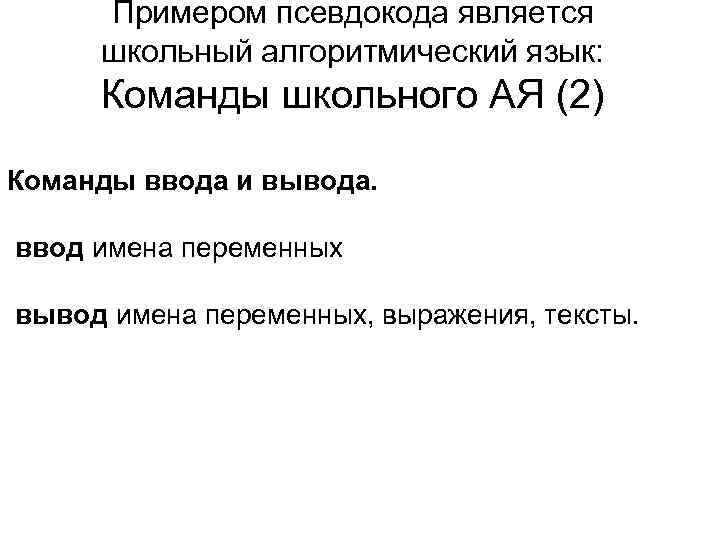  Примером псевдокода является  школьный алгоритмический язык:   Команды школьного АЯ (2)