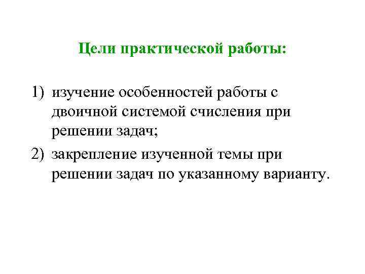  Цели практической работы:  1) изучение особенностей работы с  двоичной системой счисления