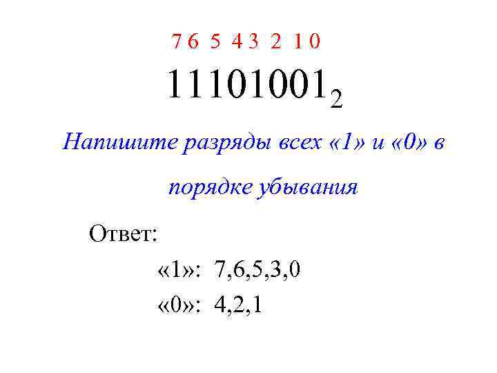    76 5 43 2 10  111010012 Напишите разряды всех «