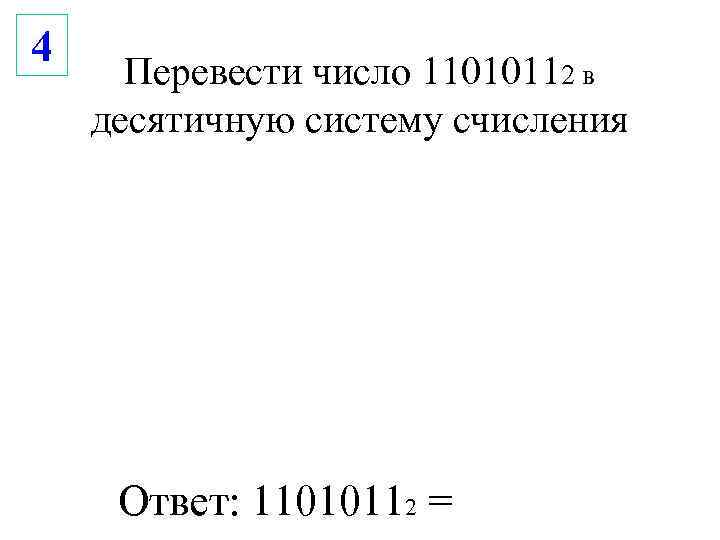 4  Перевести число 11010112 в десятичную систему счисления   Ответ: 11010112 =