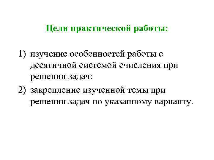  Цели практической работы:  1) изучение особенностей работы с  десятичной системой счисления