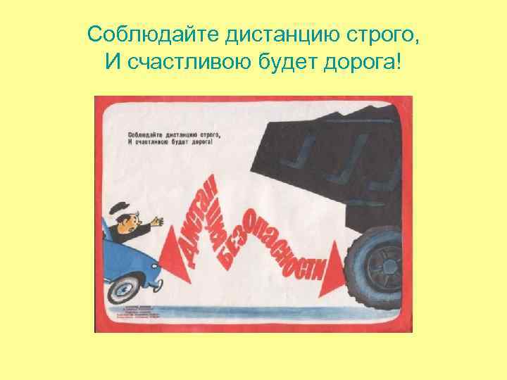 Соблюдайте дистанцию строго, И счастливою будет дорога! Соблюдайте дистанцию строго, И счастливою будет дорога!