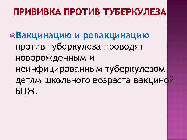ПРИВИВКА ПРОТИВ ТУБЕРКУЛЕЗА  Вакцинацию и ревакцинацию против туберкулеза проводят новорожденным и неинфицированным туберкулезом