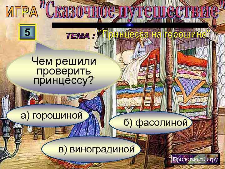 5 Чем решили проверить принцессу?  а) горошиной     б) фасолиной