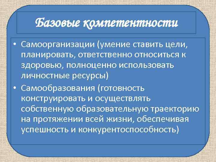 Базовые компетентности • Самоорганизации (умение ставить цели, планировать, ответственно относиться к Базовые компетентности • Самоорганизации (умение ставить цели, планировать, ответственно относиться к
