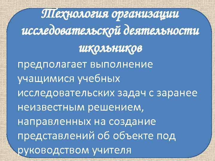 Технология организации исследовательской деятельности школьников предполагает выполнение учащимися учебных исследовательских задач Технология организации исследовательской деятельности школьников предполагает выполнение учащимися учебных исследовательских задач