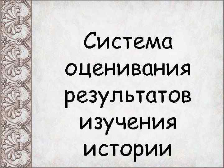 Система оценивания результатов изучения истории Система оценивания результатов изучения истории