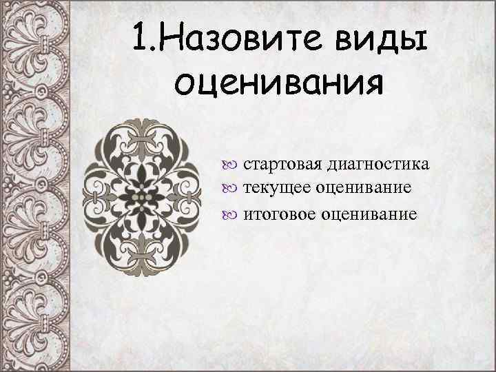 1. Назовите виды оценивания стартовая диагностика текущее оценивание итоговое оценивание 1. Назовите виды оценивания стартовая диагностика текущее оценивание итоговое оценивание