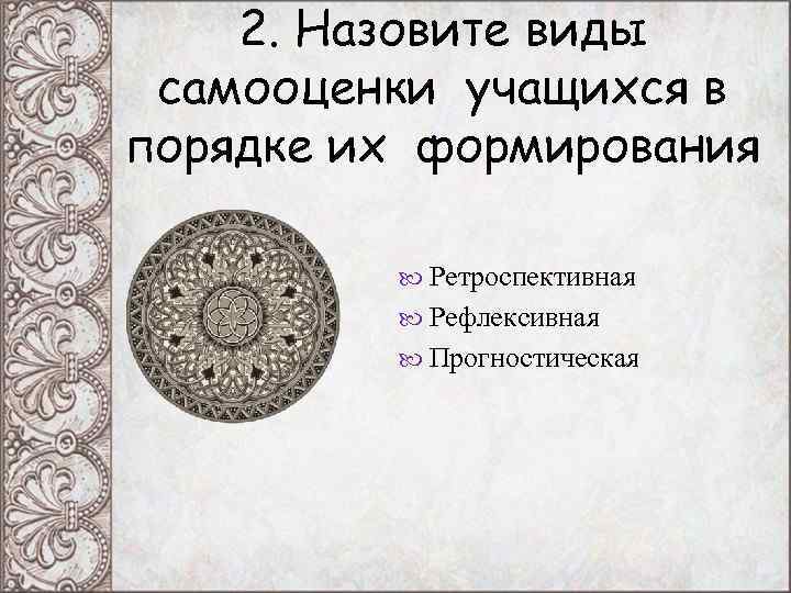 2. Назовите виды самооценки учащихся в порядке их формирования Ретроспективная 2. Назовите виды самооценки учащихся в порядке их формирования Ретроспективная