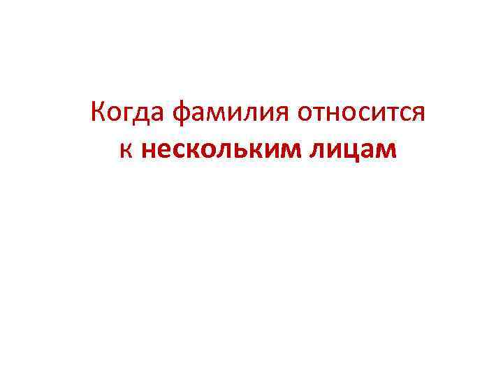 Когда фамилия относится  к нескольким лицам 