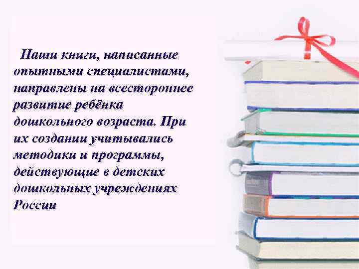 Наши книги, написанные опытными специалистами, направлены на всестороннее развитие ребёнка дошкольного возраста. При Наши книги, написанные опытными специалистами, направлены на всестороннее развитие ребёнка дошкольного возраста. При