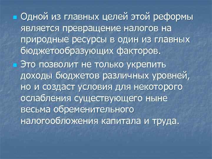 n Одной из главных целей этой реформы является превращение налогов на природные ресурсы n Одной из главных целей этой реформы является превращение налогов на природные ресурсы