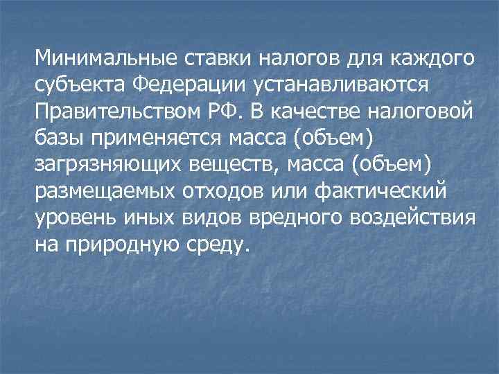 Минимальные ставки налогов для каждого субъекта Федерации устанавливаются Правительством РФ. В качестве налоговой базы Минимальные ставки налогов для каждого субъекта Федерации устанавливаются Правительством РФ. В качестве налоговой базы